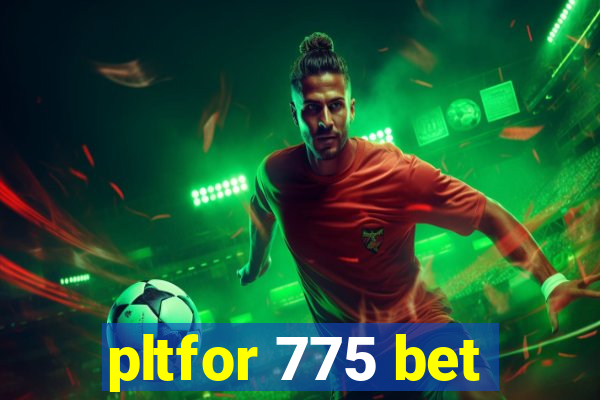 pltfor 775 bet